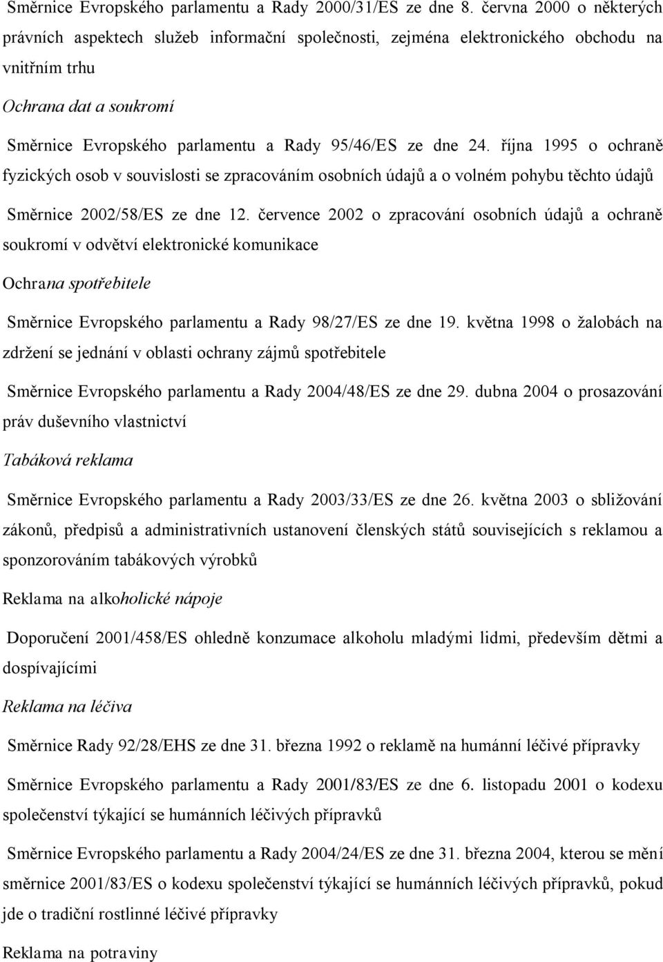 24. října 1995 o ochraně fyzických osob v souvislosti se zpracováním osobních údajů a o volném pohybu těchto údajů Směrnice 2002/58/ES ze dne 12.