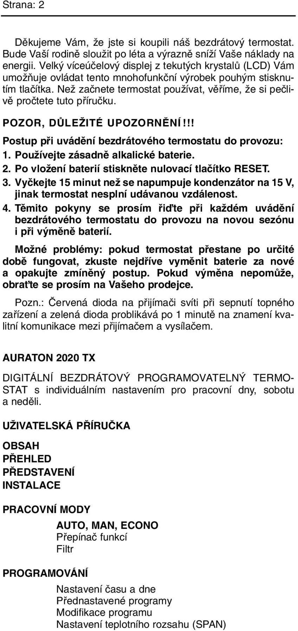 NeÏ zaãnete termostat pouïívat, vûfiíme, Ïe si peãlivû proãtete tuto pfiíruãku. POZOR, DÒLEÎITÉ UPOZORNùNÍ!!! Postup pfii uvádûní bezdrátového termostatu do provozu: 1.