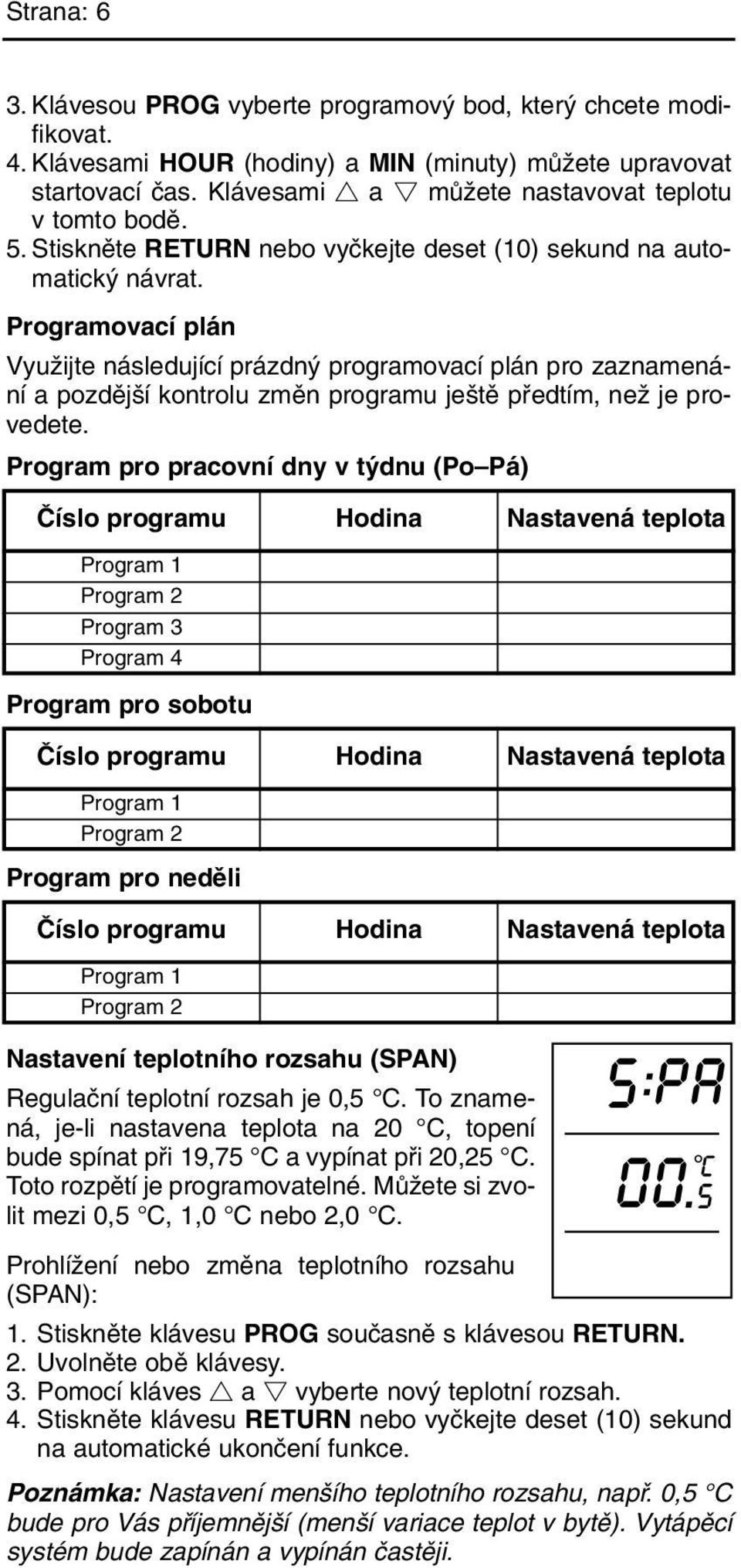 Programovací plán VyuÏijte následující prázdn programovací plán pro zaznamenání a pozdûj í kontrolu zmûn programu je tû pfiedtím, neï je provedete.