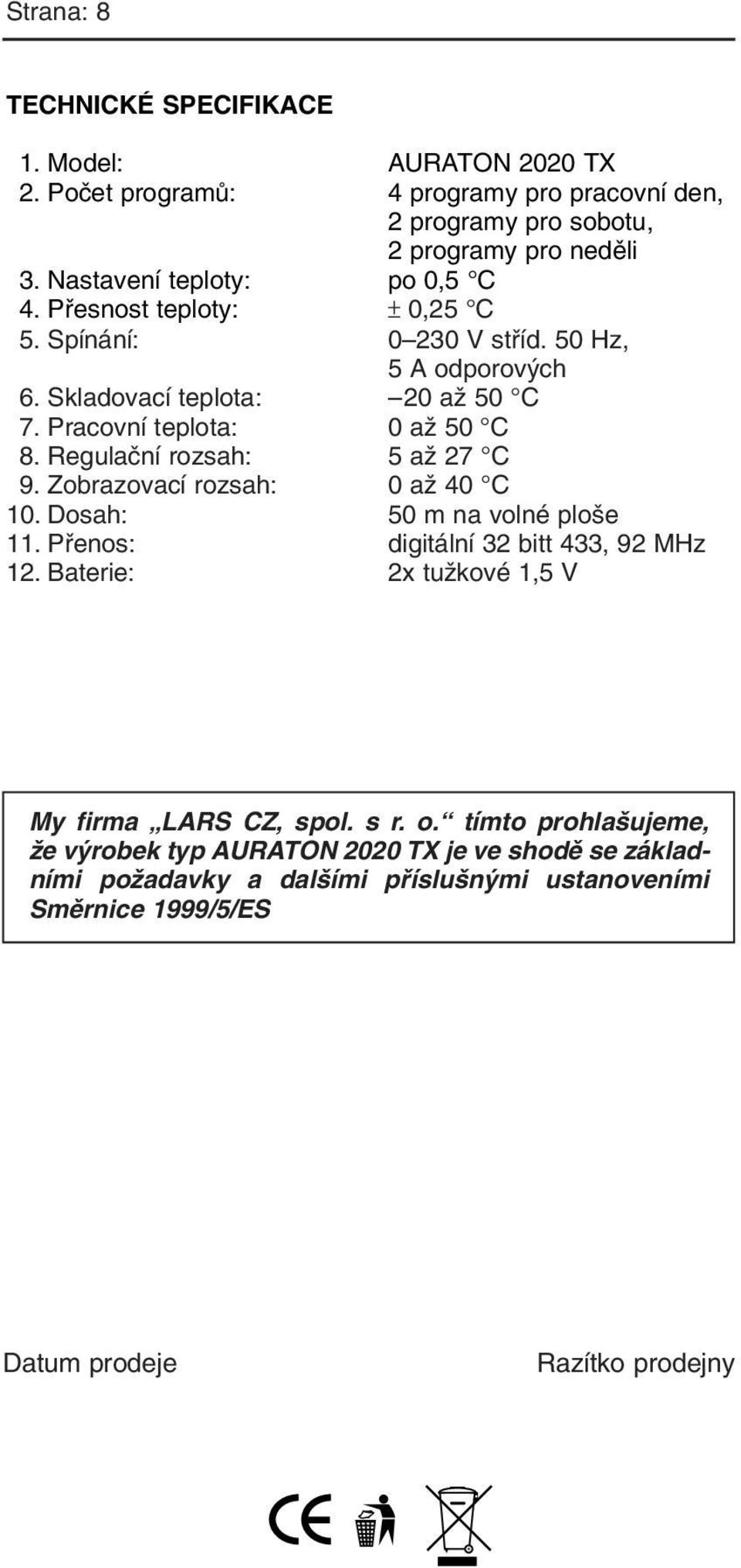 Pracovní teplota: 0 aï 50 C 8. Regulaãní rozsah: 5 aï 27 C 9. Zobrazovací rozsah: 0 aï 40 C 10. Dosah: 50 m na volné plo e 11. Pfienos: digitální 32 bitt 433, 92 MHz 12.