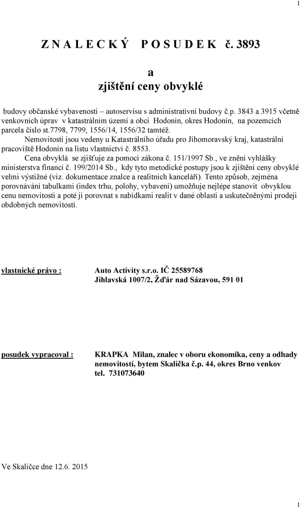 Nemovitosti jsou vedeny u Katastrálního úřadu pro Jihomoravský kraj, katastrální pracoviště Hodonín na listu vlastnictví č. 8553. Cena obvyklá se zjišťuje za pomoci zákona č. 151/1997 Sb.