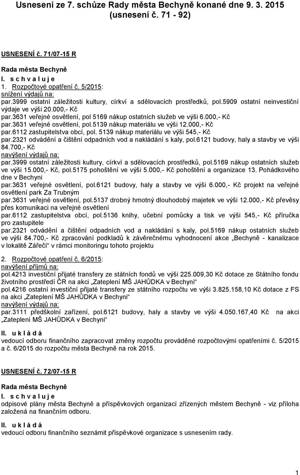 000,- Kč par.3631 veřejné osvětlení, pol.5139 nákup materiálu ve výši 12.000,- Kč par.6112 zastupitelstva obcí, pol. 5139 nákup materiálu ve výši 545,- Kč par.