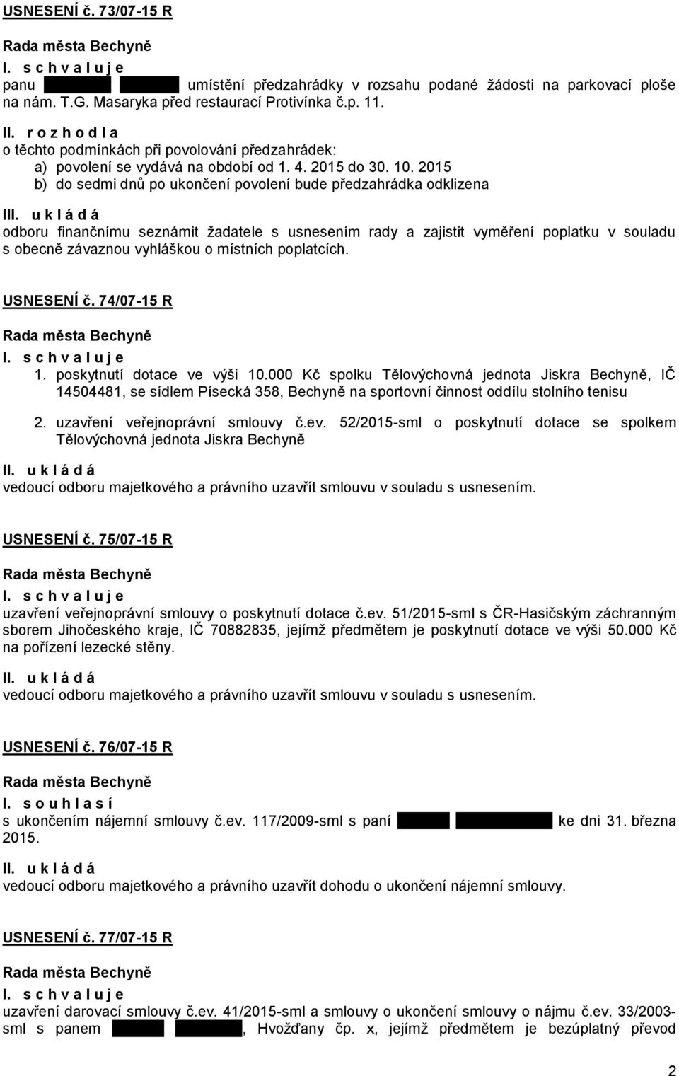 2015 b) do sedmi dnů po ukončení povolení bude předzahrádka odklizena I odboru finančnímu seznámit žadatele s usnesením rady a zajistit vyměření poplatku v souladu s obecně závaznou vyhláškou o