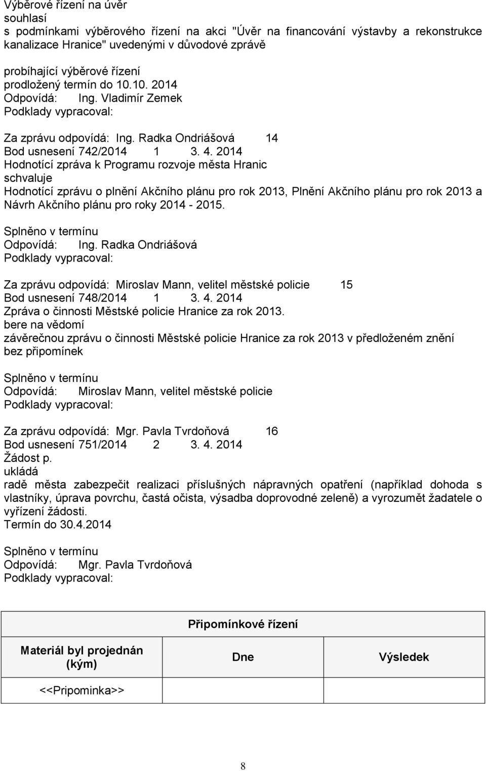 2014 Hodnotící zpráva k Programu rozvoje města Hranic Hodnotící zprávu o plnění Akčního plánu pro rok 2013, Plnění Akčního plánu pro rok 2013 a Návrh Akčního plánu pro roky 2014-2015. Odpovídá: Ing.