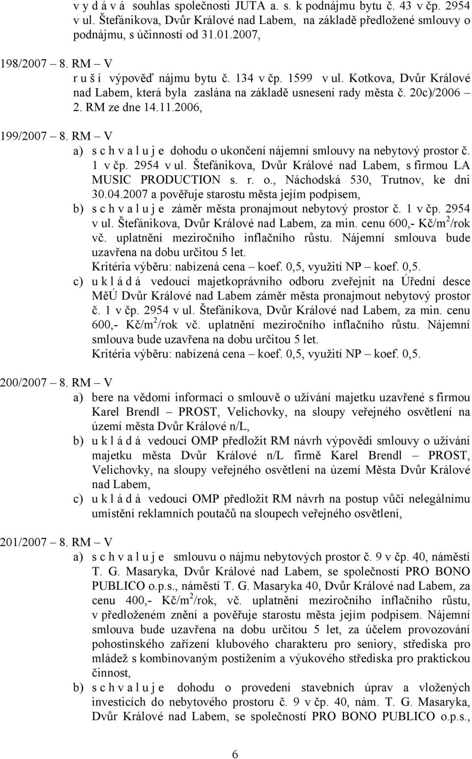 RM V a) s c h v a l u j e dohodu o ukončení nájemní smlouvy na nebytový prostor č. 1 v čp. 2954 v ul. Štefánikova, Dvůr Králové nad Labem, s firmou LA MUSIC PRODUCTION s. r. o., Náchodská 530, Trutnov, ke dni 30.