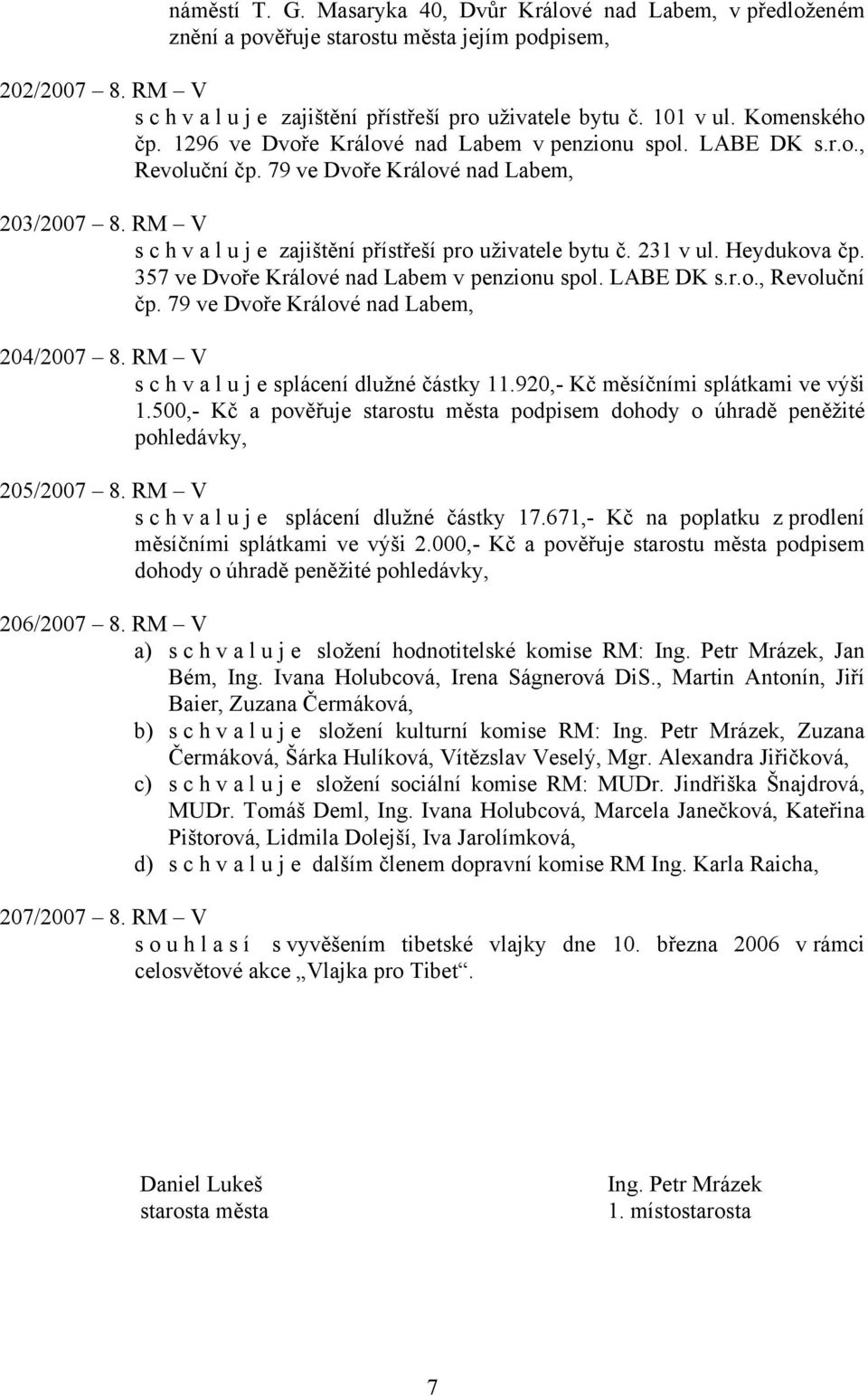 231 v ul. Heydukova čp. 357 ve Dvoře Králové nad Labem v penzionu spol. LABE DK s.r.o., Revoluční čp. 79 ve Dvoře Králové nad Labem, 204/2007 8. RM V s c h v a l u j e splácení dlužné částky 11.