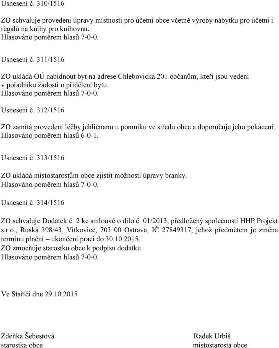 312/1516 ZO zamítá provedení léčby jehličnanu u pomníku ve středu obce a doporučuje jeho pokácení. Hlasováno poměrem hlasů 6-0-1. Usnesení č.