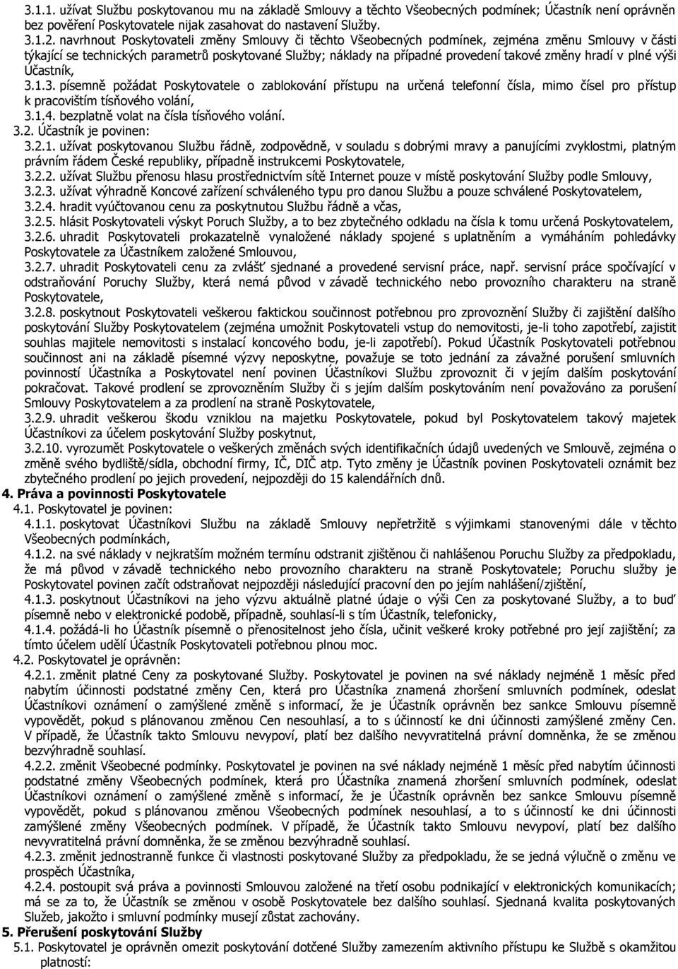 hradí v plné výši Účastník, 3.1.3. písemně požádat Poskytovatele o zablokování přístupu na určená telefonní čísla, mimo čísel pro přístup k pracovištím tísňového volání, 3.1.4.