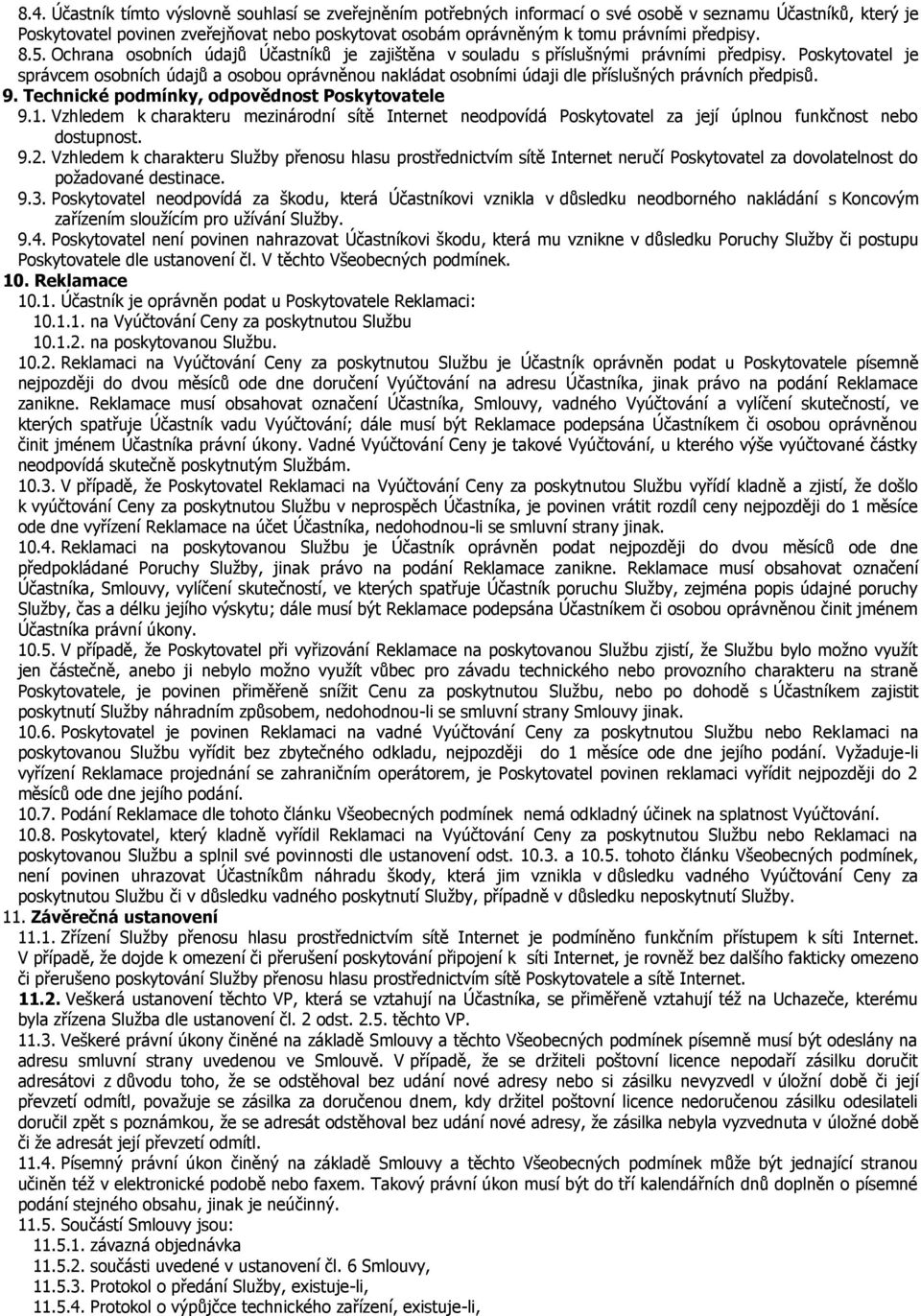 Poskytovatel je správcem osobních údajů a osobou oprávněnou nakládat osobními údaji dle příslušných právních předpisů. 9. Technické podmínky, odpovědnost Poskytovatele 9.1.