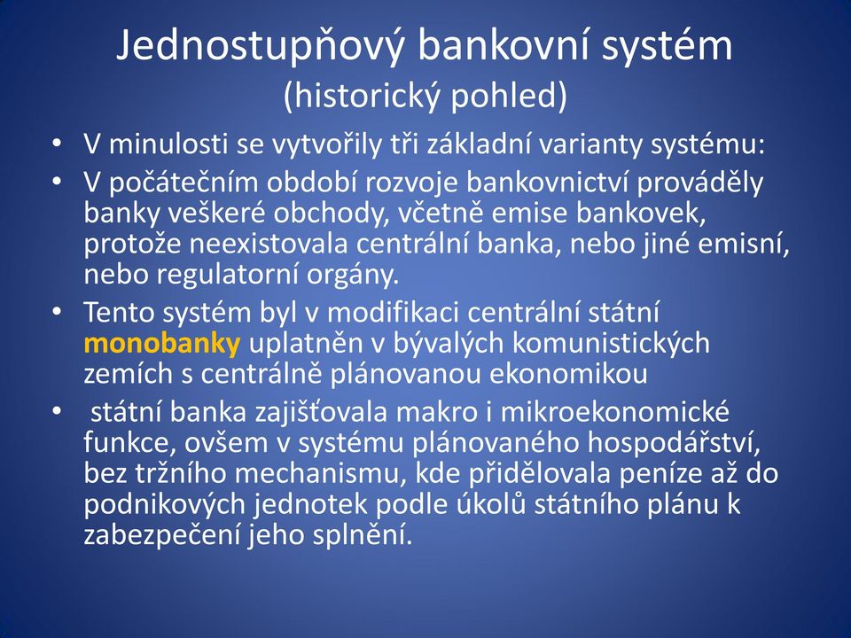 Tento systém byl v modifikaci centrální státní monobanky uplatněn v bývalých komunistických zemích s centrálně plánovanou ekonomikou státní banka zajišťovala