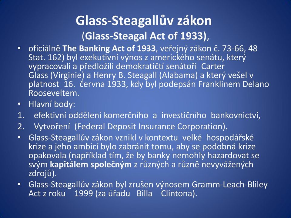 června 1933, kdy byl podepsán Franklinem Delano Rooseveltem. Hlavní body: 1. efektivní oddělení komerčního a investičního bankovnictví, 2. Vytvoření (Federal Deposit Insurance Corporation).
