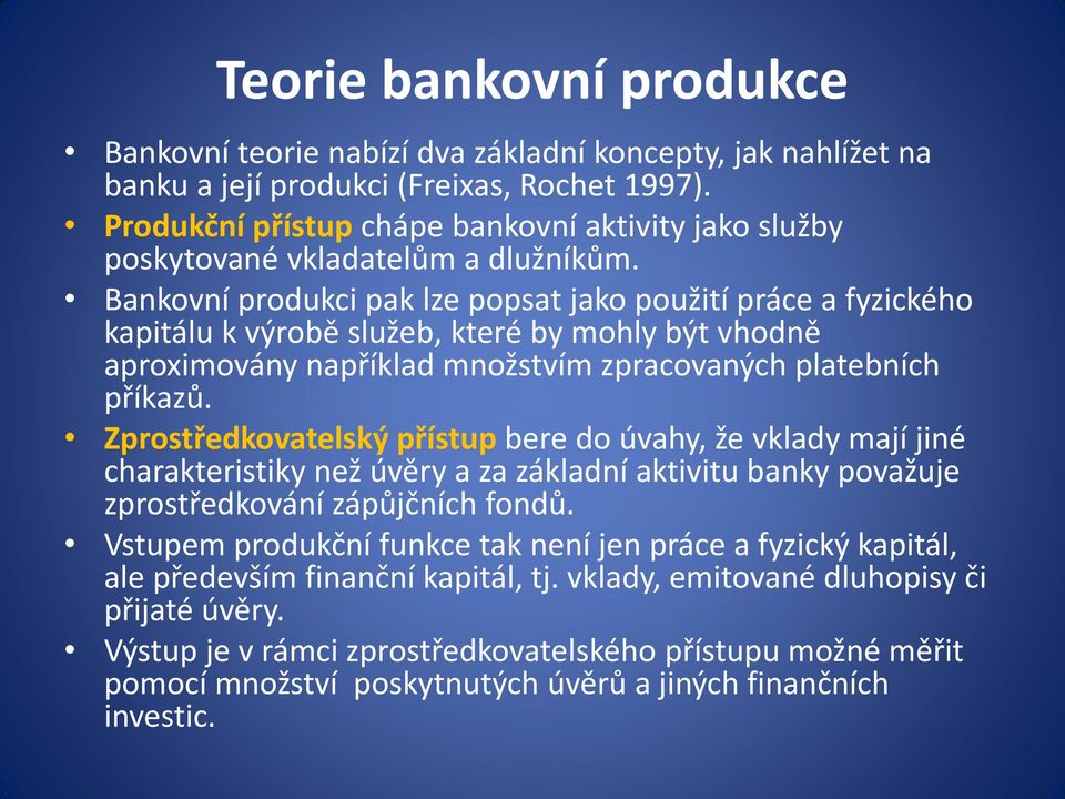 Bankovní produkci pak lze popsat jako použití práce a fyzického kapitálu k výrobě služeb, které by mohly být vhodně aproximovány například množstvím zpracovaných platebních příkazů.