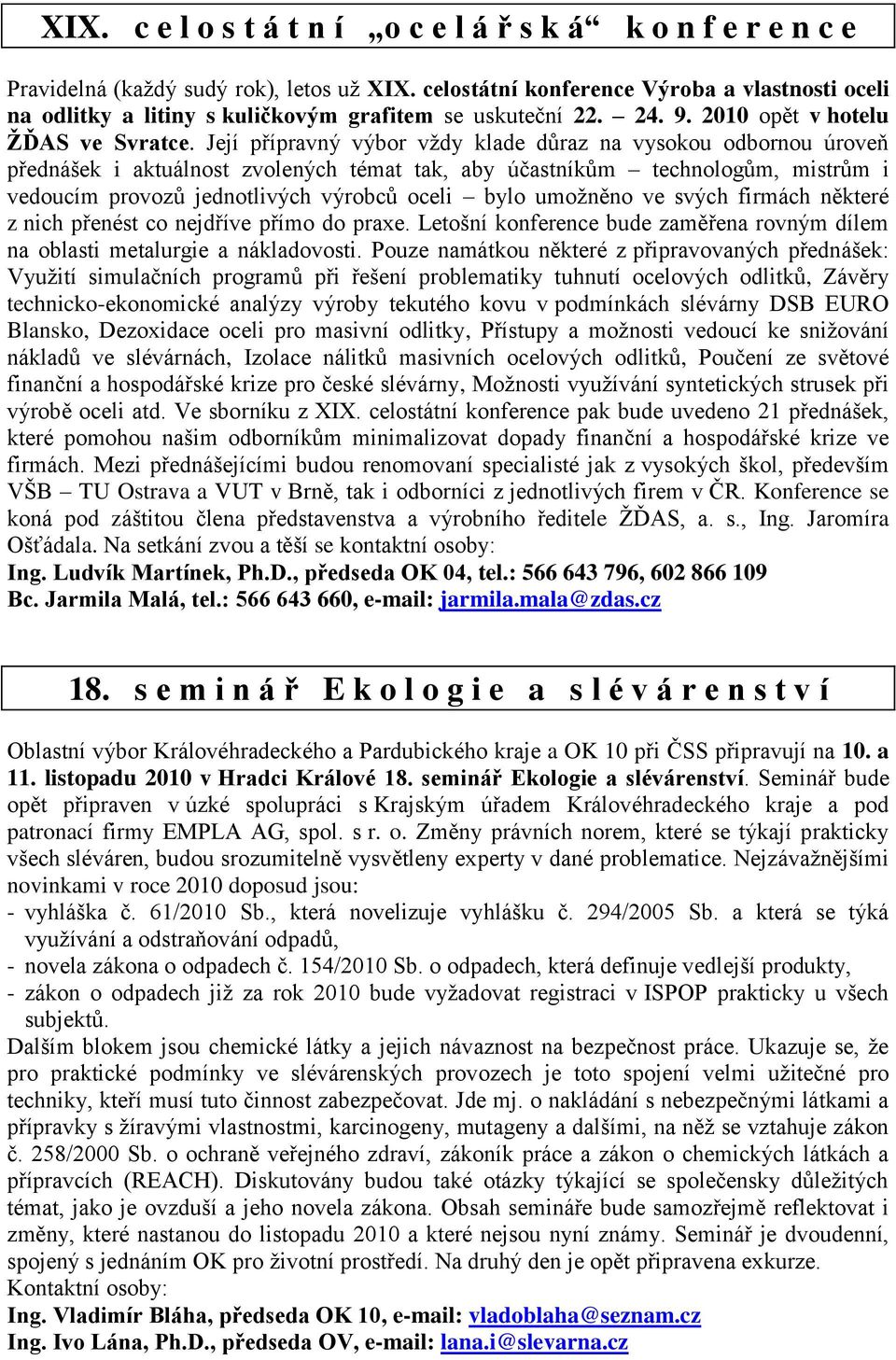 Její přípravný výbor vţdy klade důraz na vysokou odbornou úroveň přednášek i aktuálnost zvolených témat tak, aby účastníkům technologům, mistrům i vedoucím provozů jednotlivých výrobců oceli bylo