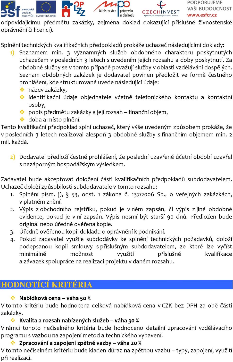 3 významných služeb obdobného charakteru poskytnutých uchazečem v posledních 3 letech s uvedením jejich rozsahu a doby poskytnutí.