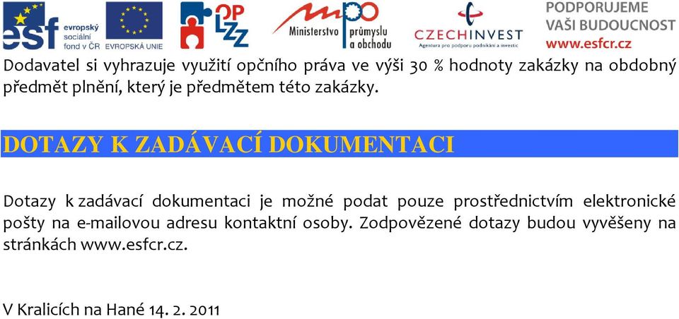 DOTAZY K ZADÁVACÍ DOKUMENTACI Dotazy k zadávací dokumentaci je možné podat pouze