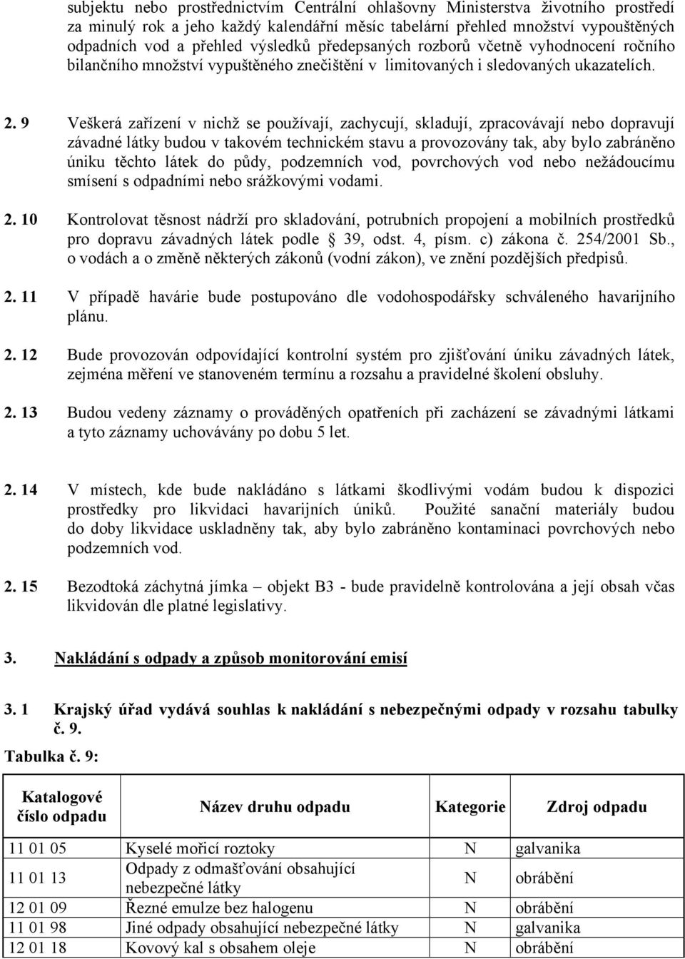 9 Veškerá zařízení v nichž se používají, zachycují, skladují, zpracovávají nebo dopravují závadné látky budou v takovém technickém stavu a provozovány tak, aby bylo zabráněno úniku těchto látek do