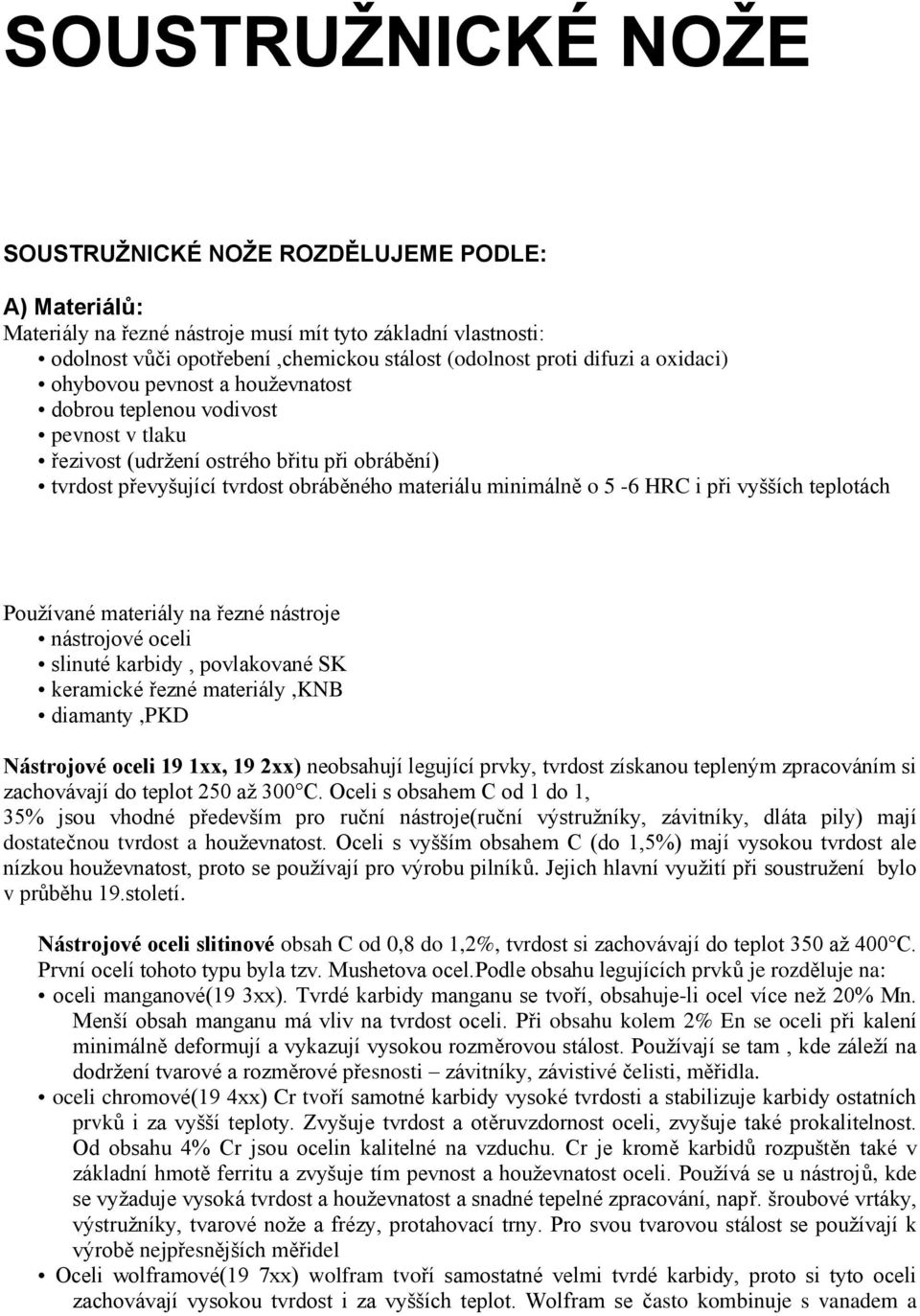 i při vyšších teplotách Používané materiály na řezné nástroje nástrojové oceli slinuté karbidy, povlakované SK keramické řezné materiály,knb diamanty,pkd Nástrojové oceli 19 1xx, 19 2xx) neobsahují