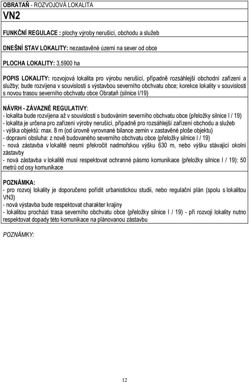 trasou severního obchvatu obce Obrataň (silnice I/19) NÁVRH - ZÁVAZNÉ REGULATIVY: - lokalita bude rozvíjena až v souvislosti s budováním severního obchvatu obce (přeložky silnice I / 19) - lokalita