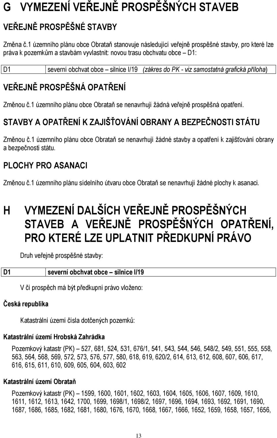 (zákres do PK - viz samostatná grafická příloha) VEŘEJNĚ PROSPĚŠNÁ OPATŘENÍ Změnou č.1 územního plánu obce Obrataň se nenavrhují žádná veřejně prospěšná opatření.