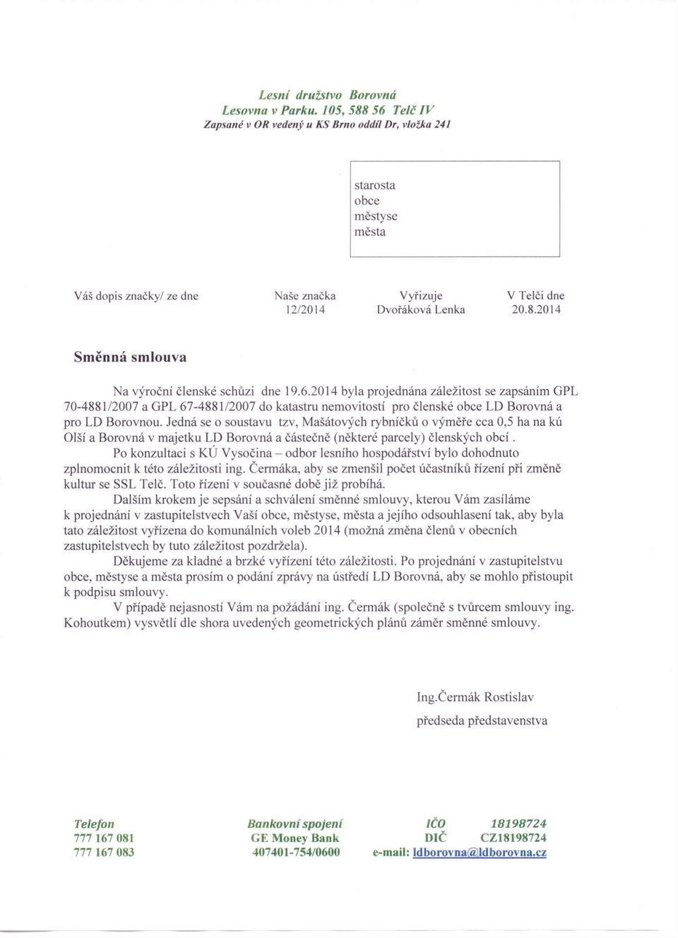 6.2014 byla projednána záležitost se zapsáním GPL 70-4881/2007 a GPL 67-488112007 do katastru nemovitostí pro členské obce LD Borovná a pro LD Borovnou.