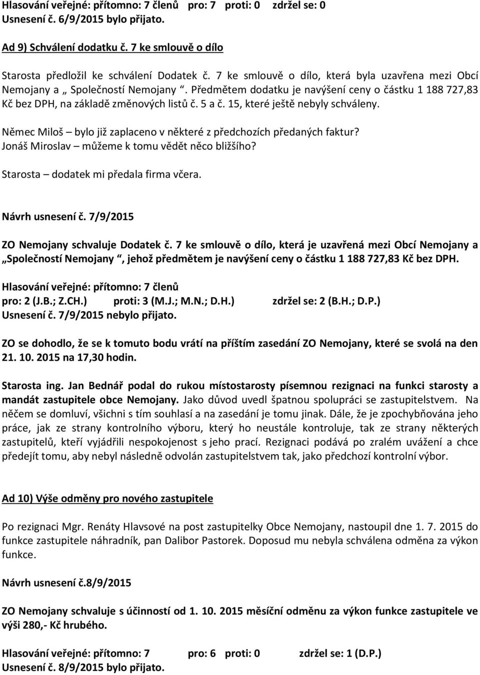 15, které ještě nebyly schváleny. Němec Miloš bylo již zaplaceno v některé z předchozích předaných faktur? Jonáš Miroslav můžeme k tomu vědět něco bližšího? Starosta dodatek mi předala firma včera.