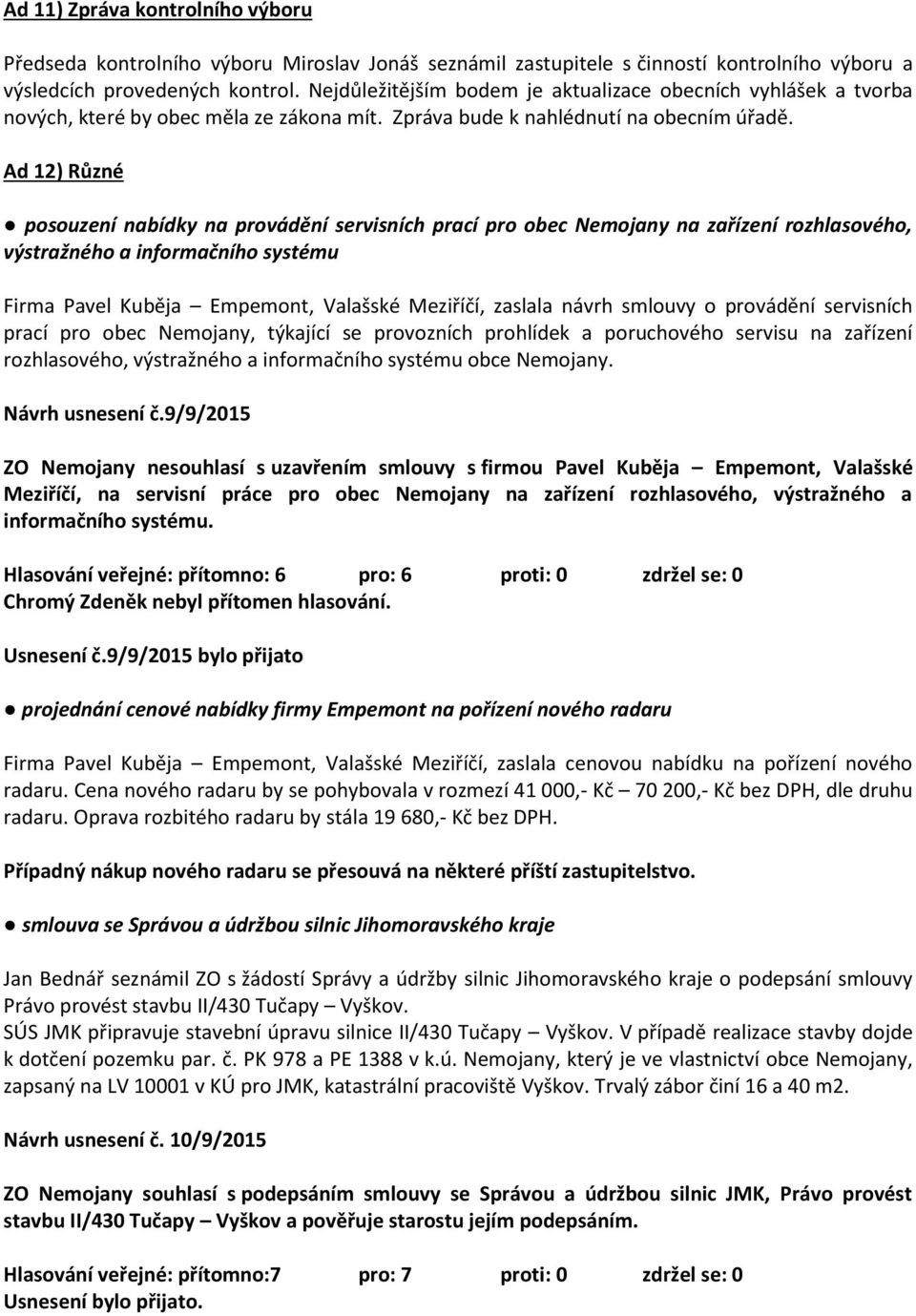 Ad 12) Různé posouzení nabídky na provádění servisních prací pro obec Nemojany na zařízení rozhlasového, výstražného a informačního systému Firma Pavel Kuběja Empemont, Valašské Meziříčí, zaslala