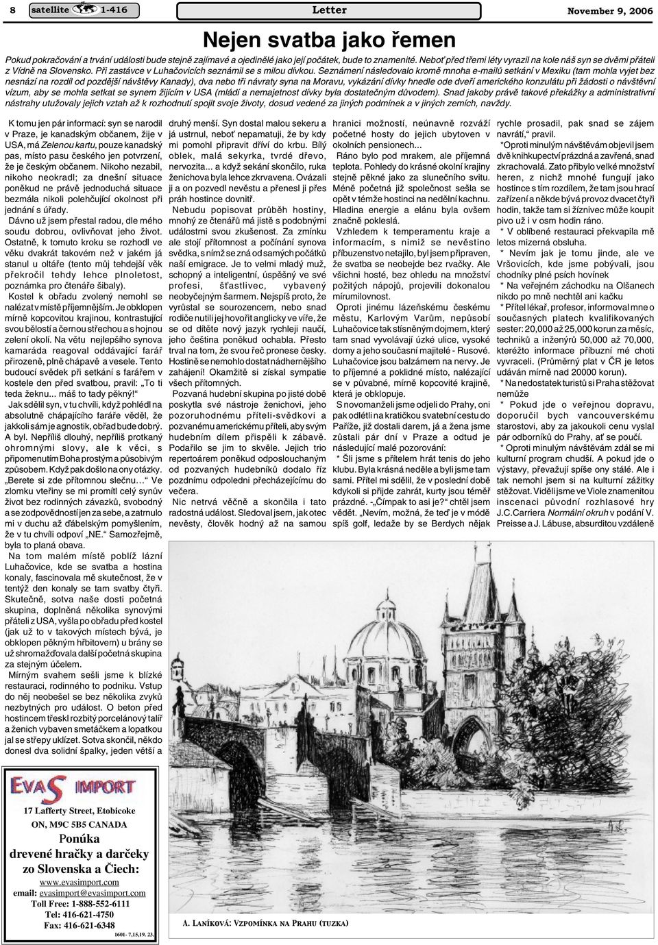 Seznámení následovalo kromû mnoha e-mailû setkání v Mexiku (tam mohla vyjet bez nesnází na rozdíl od pozdûj í náv tûvy Kanady), dva nebo tfii návraty syna na Moravu, vykázání dívky hnedle ode dvefií