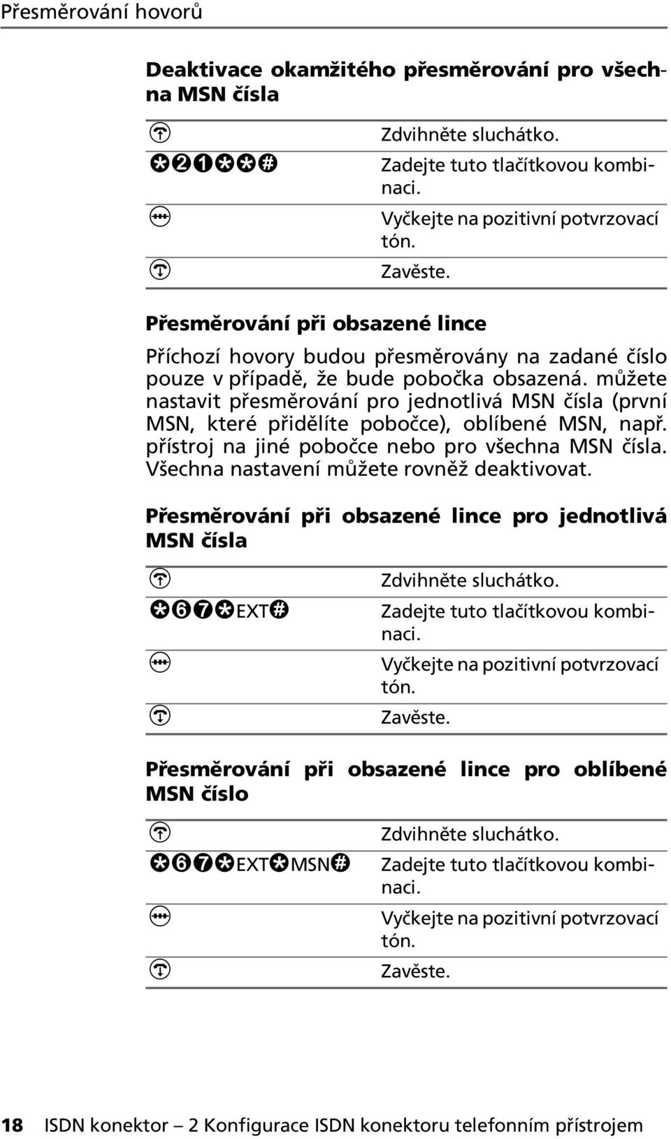 můžete nastavit přesměrování pro jednotlivá MS čísla (první MS, které přidělíte pobočce), oblíbené MS, např. přístroj na jiné pobočce nebo pro všechna MS čísla.