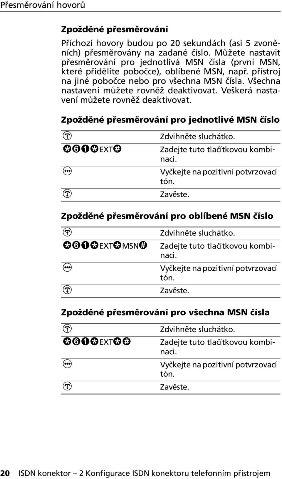 Všechna nastavení můžete rovněž deaktivovat. Veškerá nastavení můžete rovněž deaktivovat.