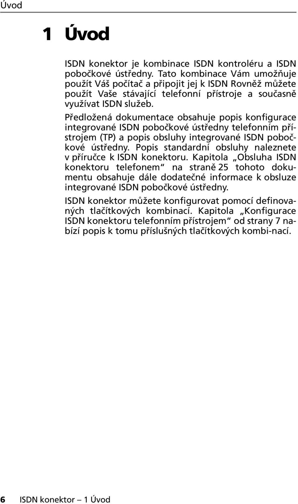 Předložená dokumentace obsahuje popis konfigurace integrované ISD pobočkové ústředny telefonním přístrojem (TP) a popis obsluhy integrované ISD pobočkové ústředny.