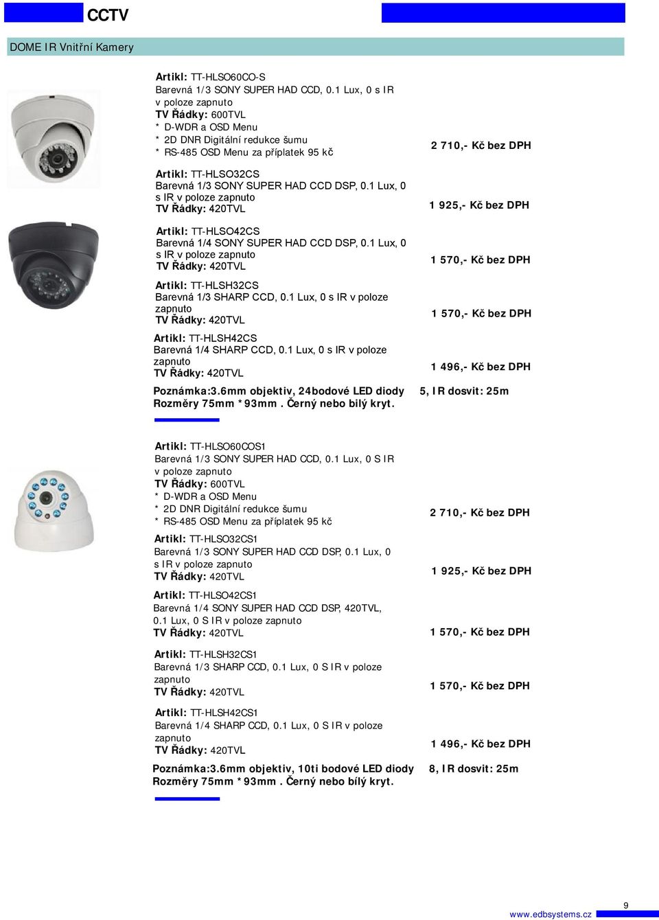 CCD DSP, 0.1 Lux, 0 s IR v poloze zapnuto Artikl: TT-HLSH32CS Barevná 1/3 SHARP CCD, 0.1 Lux, 0 s IR v poloze zapnuto Artikl: TT-HLSH42CS Barevná 1/4 SHARP CCD, 0.