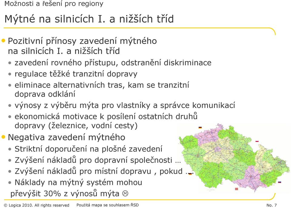 výnosy z výběru mýta pro vlastníky a správce komunikací ekonomická motivace k posílení ostatních druhů dopravy (železnice, vodní cesty) Negativa zavedení mýtného