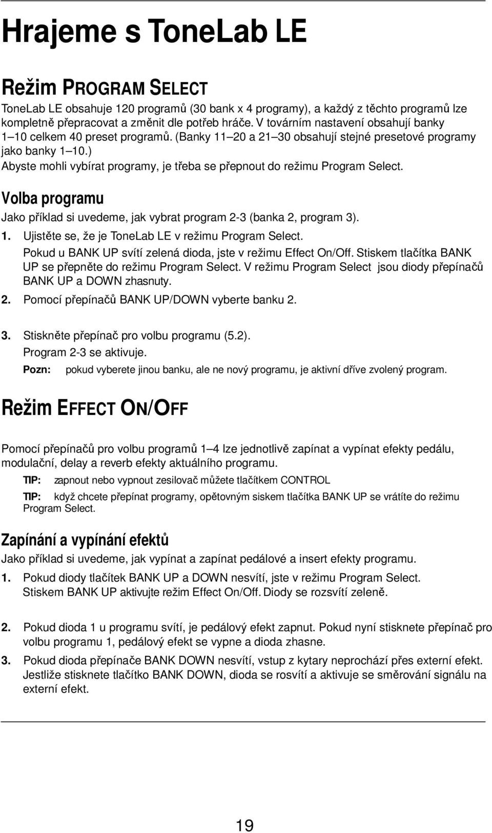 ) Abyste mohli vybírat programy, je třeba se přepnout do režimu Program Select. Volba programu Jako příklad si uvedeme, jak vybrat program 2-3 (banka 2, program 3). 1.