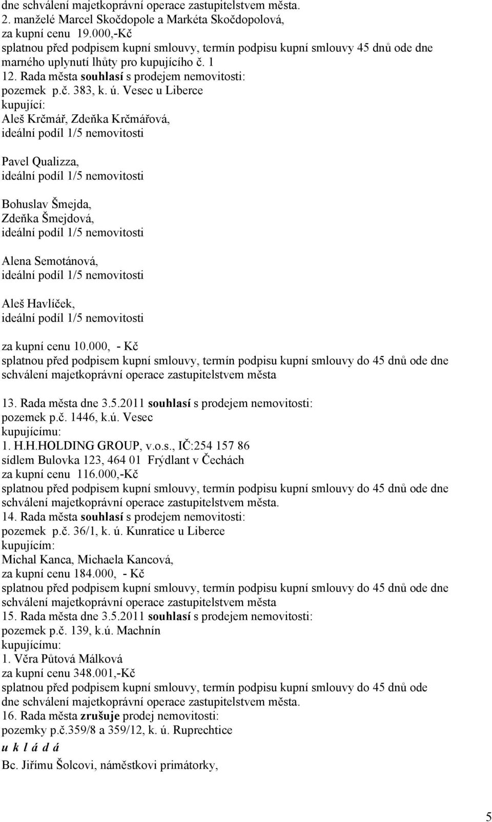 ú. Vesec u Liberce kupující: Aleš Krčmář, Zdeňka Krčmářová, ideální podíl 1/5 nemovitosti Pavel Qualizza, ideální podíl 1/5 nemovitosti Bohuslav Šmejda, Zdeňka Šmejdová, ideální podíl 1/5 nemovitosti