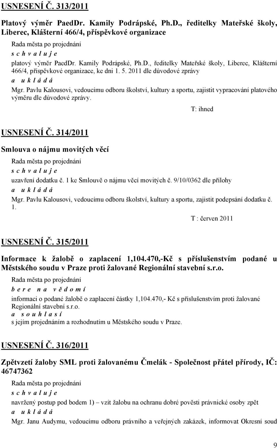 314/2011 Smlouva o nájmu movitých věcí schvaluje uzavření dodatku č. 1 ke Smlouvě o nájmu věcí movitých č. 9/10/0362 dle přílohy Mgr.