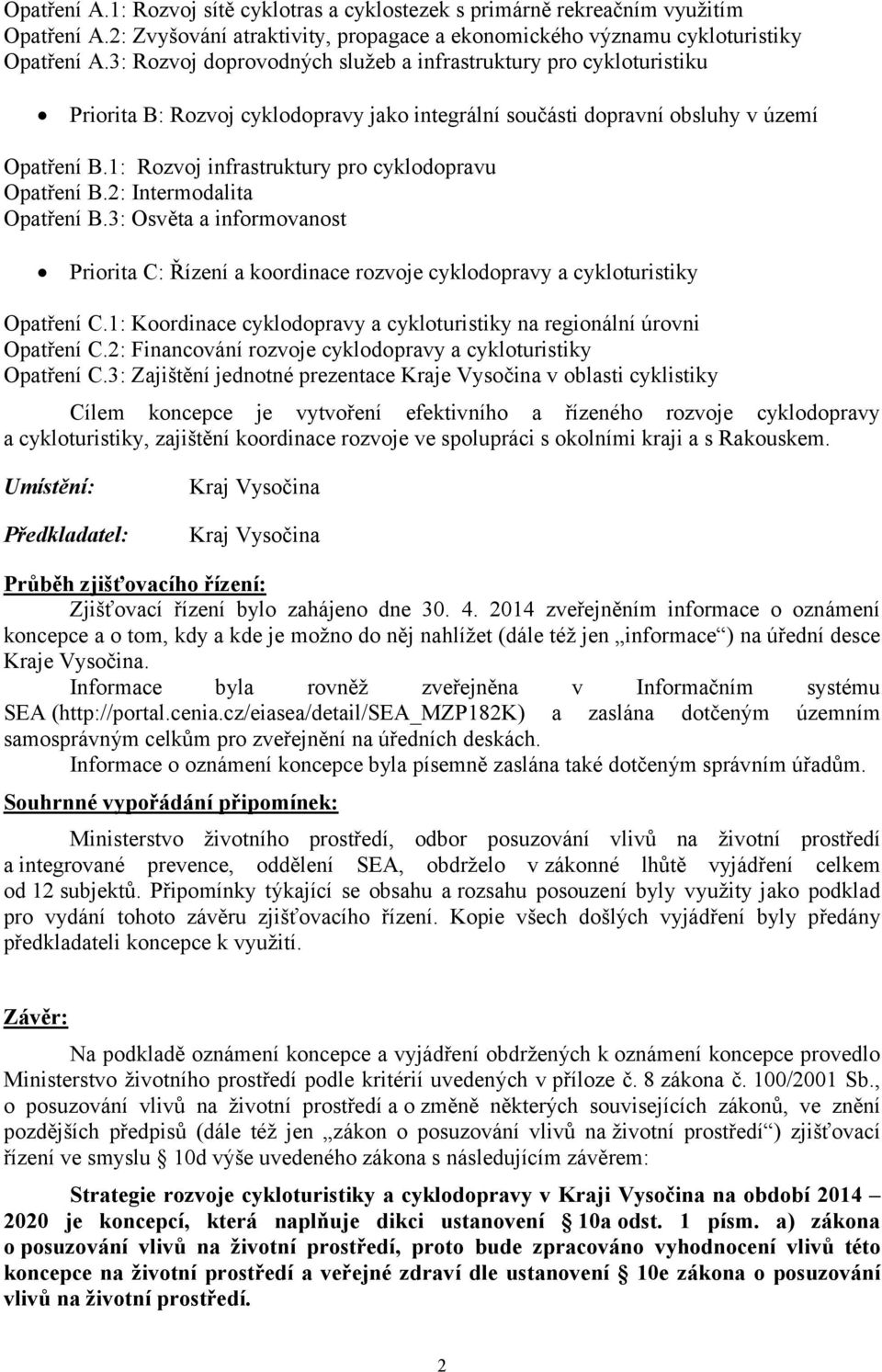 1: Rozvoj infrastruktury pro cyklodopravu Opatření B.2: Intermodalita Opatření B.3: Osvěta a informovanost Priorita C: Řízení a koordinace rozvoje cyklodopravy a cykloturistiky Opatření C.