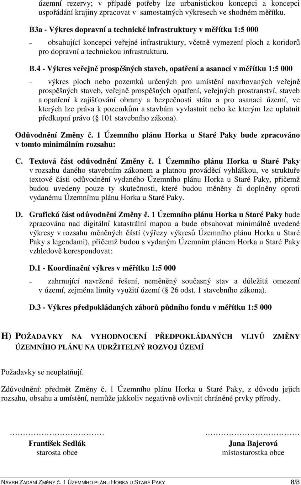 4 - Výkres veřejně prospěšných staveb, opatření a asanací v měřítku 1:5 000 výkres ploch nebo pozemků určených pro umístění navrhovaných veřejně prospěšných staveb, veřejně prospěšných opatření,