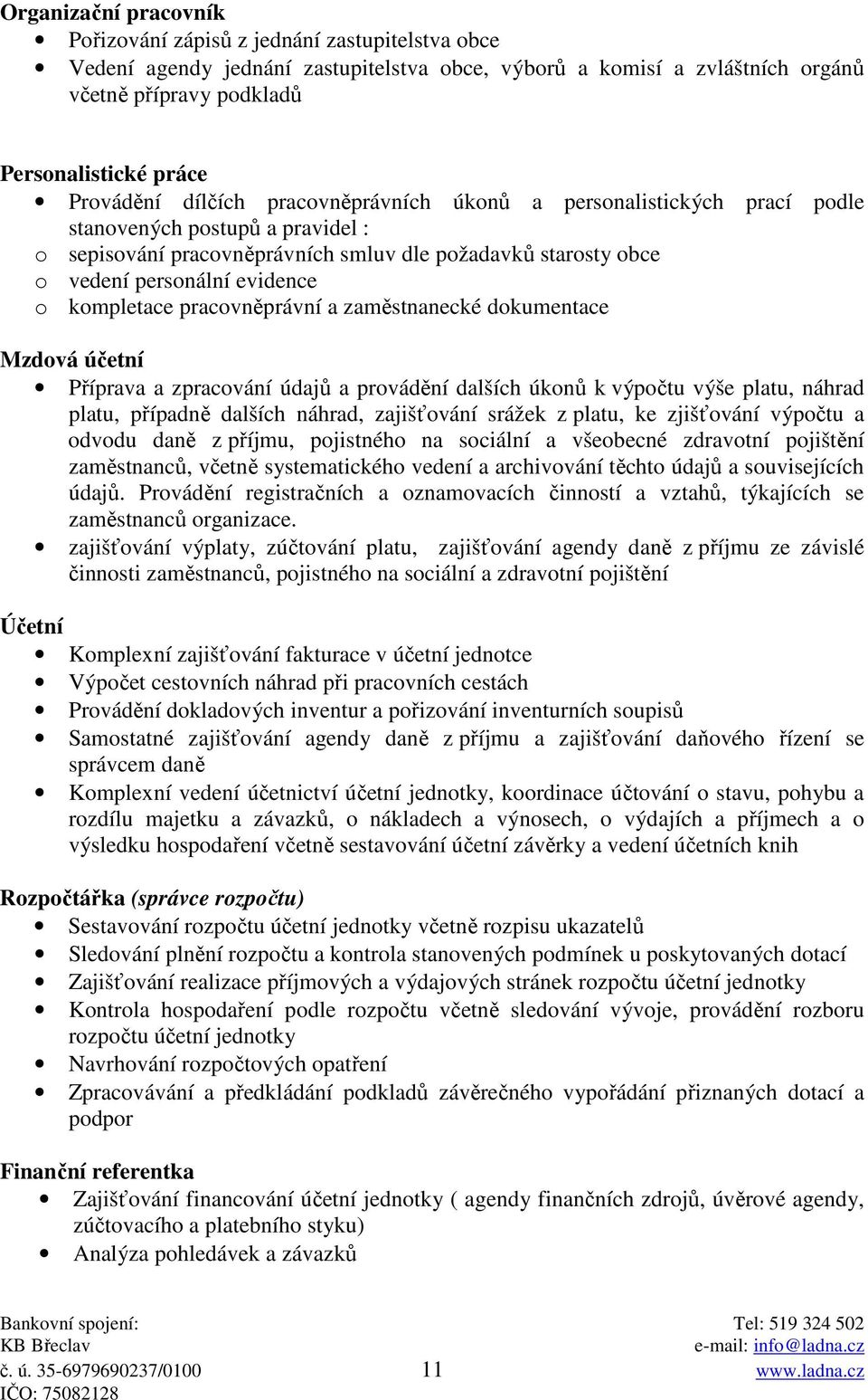 o kompletace pracovněprávní a zaměstnanecké dokumentace Mzdová účetní Příprava a zpracování údajů a provádění dalších úkonů k výpočtu výše platu, náhrad platu, případně dalších náhrad, zajišťování