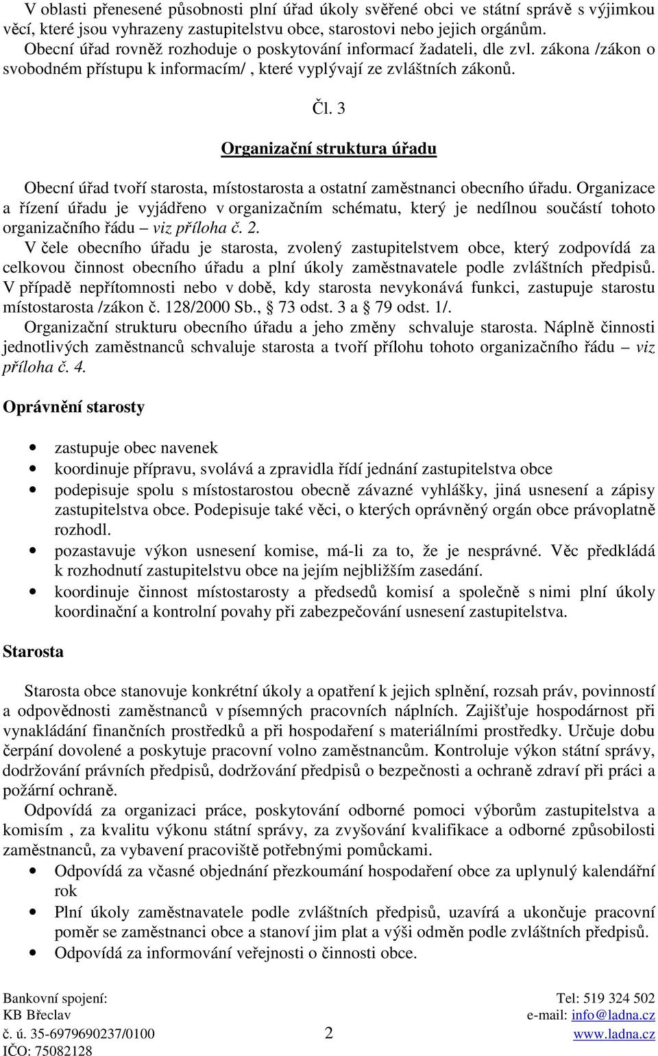 3 Organizační struktura úřadu Obecní úřad tvoří starosta, místostarosta a ostatní zaměstnanci obecního úřadu.