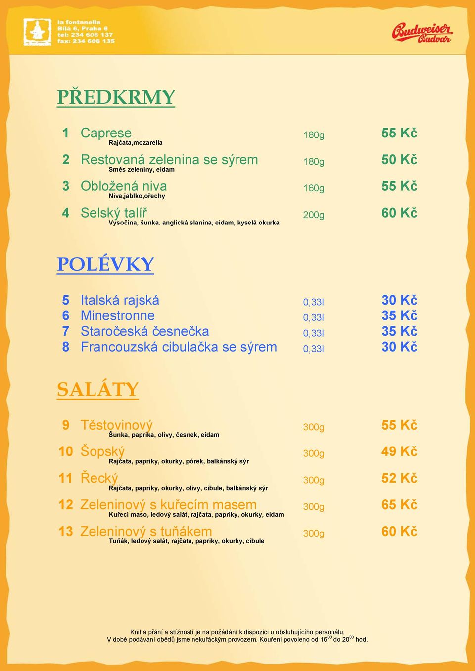 anglická slanina, eidam, kyselá okurka POLÉVKY 5 Italská rajská 0,33l 30 Kč 6 Minestronne 0,33l 35 Kč 7 Staročeská česnečka 0,33l 35 Kč 8 Francouzská cibulačka se sýrem 0,33l 30 Kč SALÁTY 9