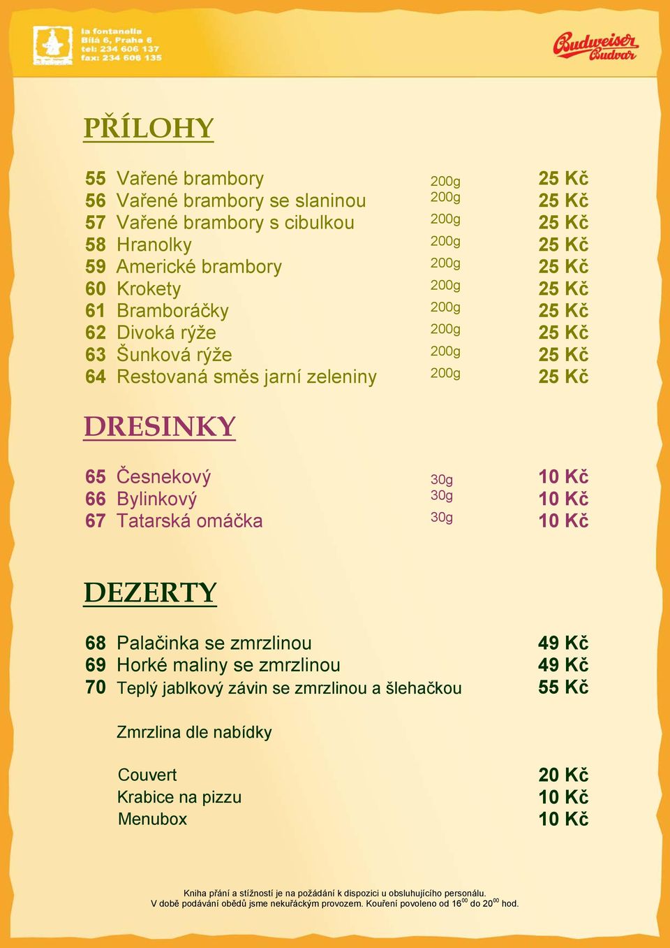 jarní zeleniny 200g 25 Kč DRESINKY 65 Česnekový 30g 10 Kč 66 Bylinkový 30g 10 Kč 67 Tatarská omáčka 30g 10 Kč DEZERTY 68 Palačinka se zmrzlinou 49 Kč