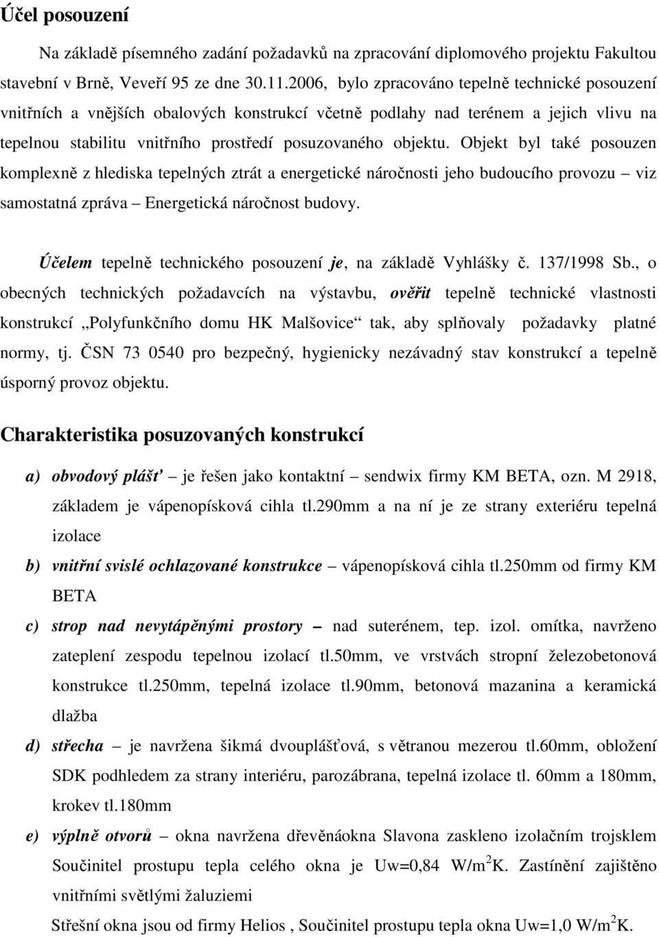 Objekt byl také posouzen komplexně z hlediska tepelných ztrát a energetické náročnosti jeho budoucího provozu viz samostatná zpráva Energetická náročnost budovy.