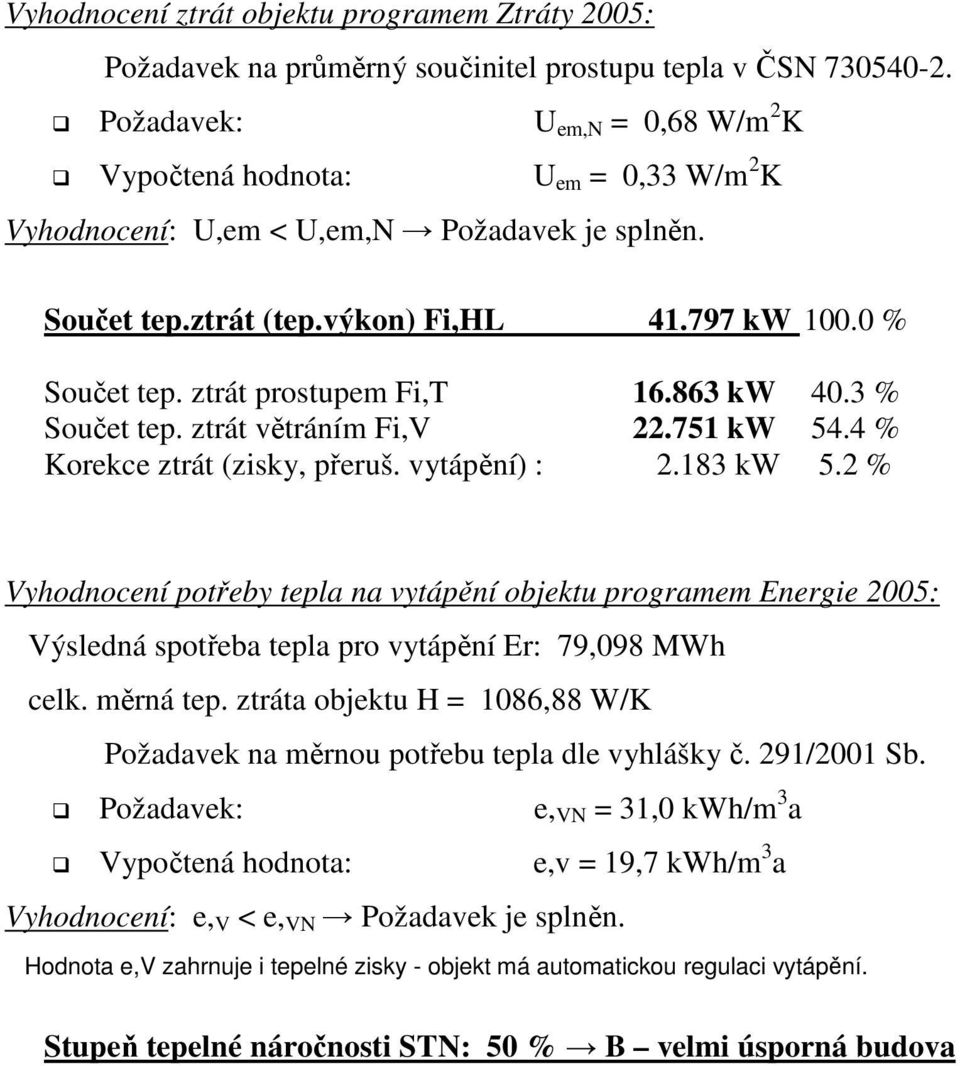 ztrát prostupem Fi,T 16.863 kw 40.3 % Součet tep. ztrát větráním Fi,V 22.751 kw 54.4 % Korekce ztrát (zisky, přeruš. vytápění) : 2.183 kw 5.