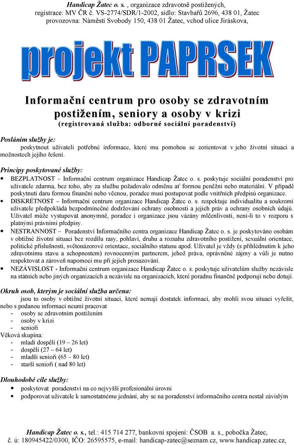 V případě poskytnutí daru formou finanční nebo věcnou, poradce musí postupovat podle vnitřních předpisů organizace. DISKRÉTNOST Informační centrum organizace Handicap Žatec o. s.