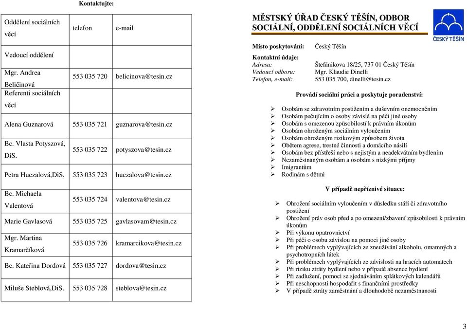 cz Marie Gavlasová 553 035 725 gavlasovam@tesin.cz Mgr. Martina Kramarčíková 553 035 726 kramarcikova@tesin.cz Bc. Kateřina Dordová 553 035 727 dordova@tesin.cz Miluše Steblová,DiS.
