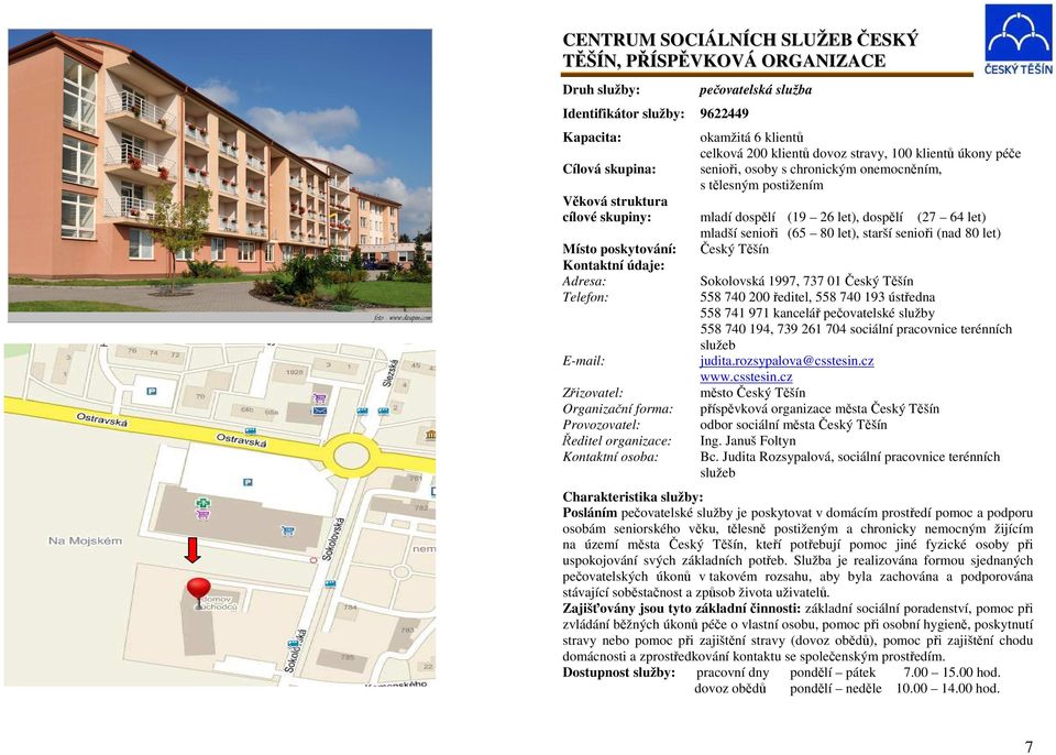 Telefon: Organizační forma: Provozovatel: Ředitel organizace: Kontaktní osoba: Sokolovská 1997, 737 01 558 740 200 ředitel, 558 740 193 ústředna 558 741 971 kancelář pečovatelské služby 558 740 194,