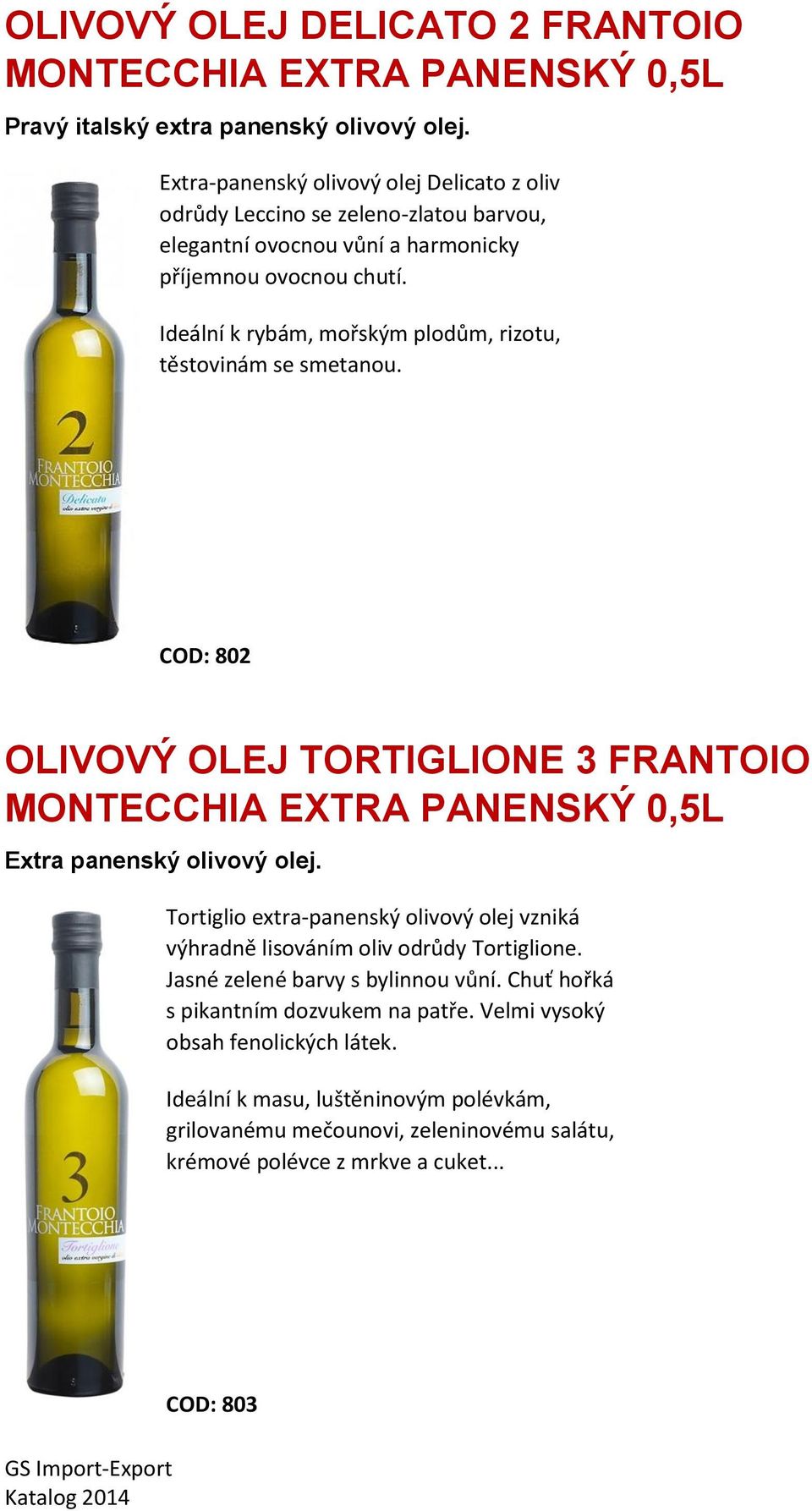 Ideální k rybám, mořským plodům, rizotu, těstovinám se smetanou. COD: 802 OLIVOVÝ OLEJ TORTIGLIONE 3 FRANTOIO Extra panenský olivový olej.
