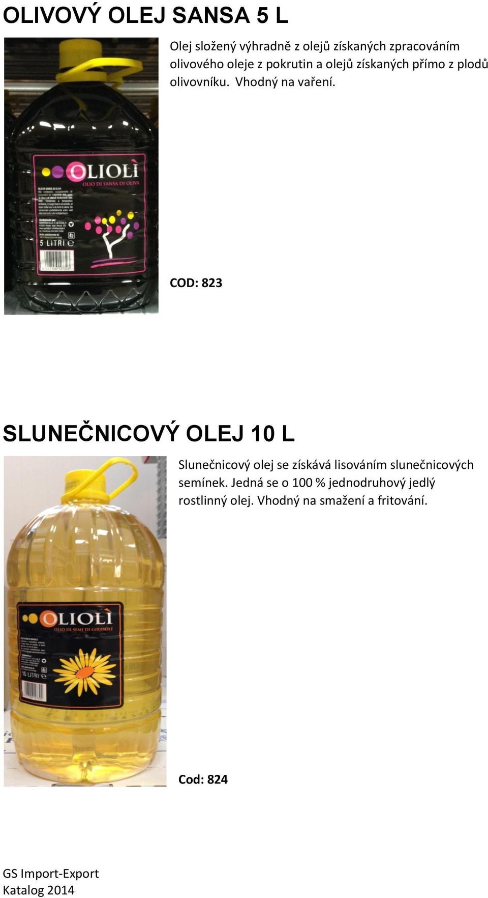 COD: 823 SLUNEČNICOVÝ OLEJ 10 L Slunečnicový olej se získává lisováním slunečnicových