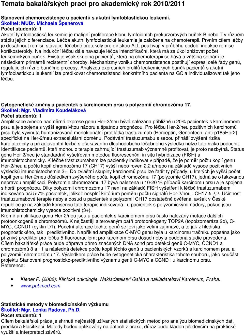 Léčba akutní lymfoblastické leukemie je založena na chemoterapii.