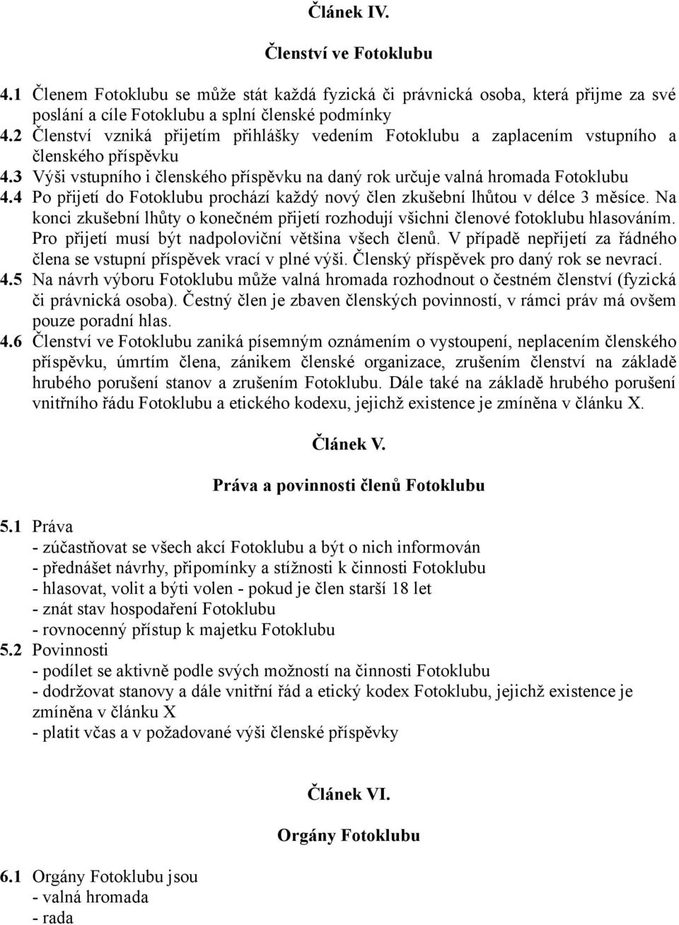 4 Po přijetí do Fotoklubu prochází každý nový člen zkušební lhůtou v délce 3 měsíce. Na konci zkušební lhůty o konečném přijetí rozhodují všichni členové fotoklubu hlasováním.